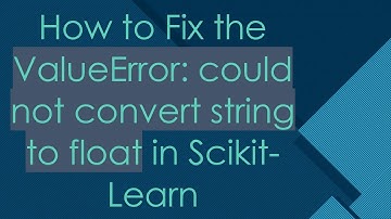 How to Fix the ValueError: could not convert string to float in Scikit-Learn