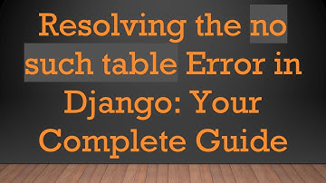 Resolving the no such table Error in Django: Your Complete Guide
