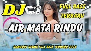 DJ AIR MATA RINDU đź’” VIRAL TIKTOK TERBARU 2025 | DANGDUT REMIX FULL BASS | DJ X PRO
