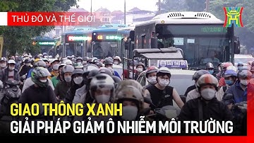 Giao thông xanh - giải pháp giảm ô nhiễm môi trường | Thủ đô và thế giới