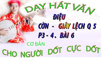 DẠY HÁT VĂN p3.4 bài 6 CHO NGƯỜI DỐT CỰC DỐT
