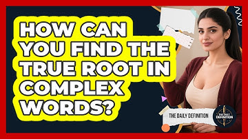 How Can You Find The True Root In Complex Words? - The Daily Definition