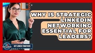 Why Is Strategic LinkedIn Networking Essential For Leaders? | Get Linked Together News