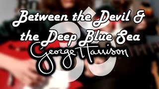 Between the Devil &amp; the Deep Blue Sea Solo Cover - George Harrison