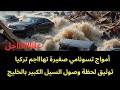 عاجل   أمواج تسونامي صغيرة في تركيا   ومقاطع توثق لحظة وصول السيل الكبير  سمعها