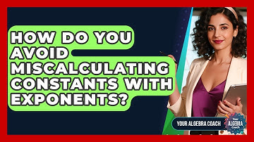 How Do You Avoid Miscalculating Constants With Exponents? - Your Algebra Coach