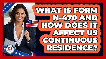What Is Form N-470 And How Does It Affect US Continuous Residence?