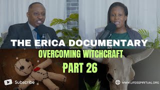 LIFE IS SPIRITUAL PRESENTS - ERICA DOCUMENTARY PART 26 - OVERCOMING WITCHCRAFT