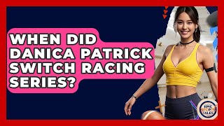 When Did Danica Patrick Switch Racing Series? - Epic Sports Tales