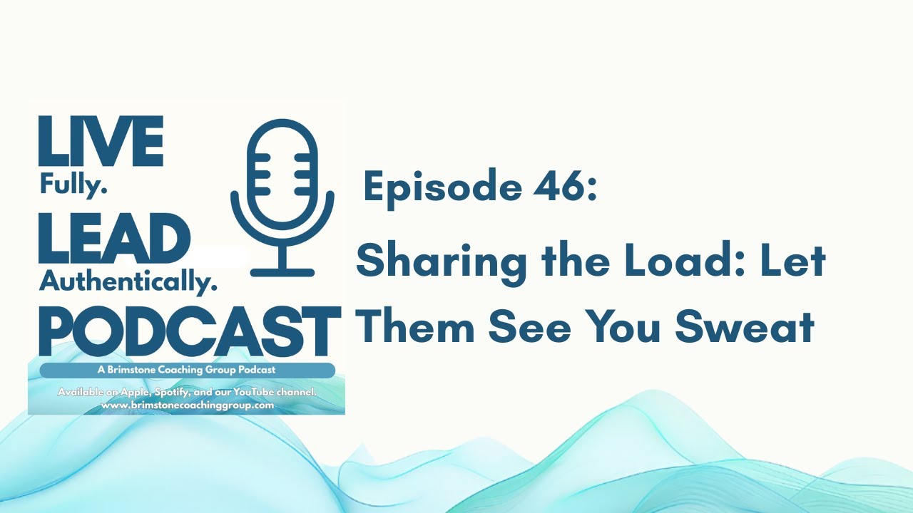 Ep. 46 - Share the Load: Let Them See You Sweat