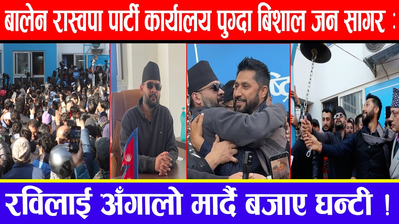 बालेन रास्वपा पार्टी कार्यालय पुग्दा बिशाल जन सागर : रविलाई अँगालो मार्दै बजाए घन्टी !