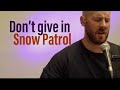 Don't Give In - Snow Patrol COVER