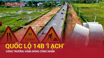Quốc lộ 14B: Gần 800 tỷ đầu tư, dự án trọng điểm thi công ì ạch suốt 3 năm