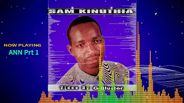 SAM KINUTHIA - ANN (prt 1)