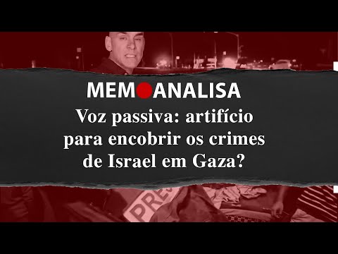 MEMO analisa: Voz passiva é usada para encobrir os crimes de Israel?