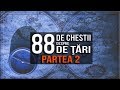 88 De Chestii Despre 88 De Ţări Partea II