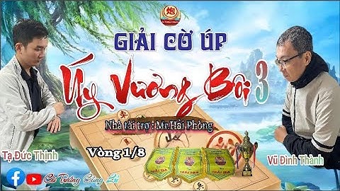 [LIVE ] Vòng 1/8 Giải Cờ Úp " Úy Vương Bôi 3 " (Trận 3) : Tạ Đức Thịnh vs Vũ Đình Thành