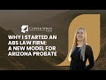 Why I Started an ABS Law Firm: A New Model for Arizona Probate