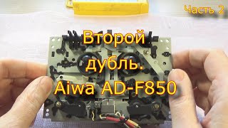 Второй Дубль. Aiwa Ad-F850. Часть 2