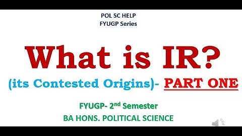 What is IR? (its Contested Origins)- 2nd Semester FYUGP- PART ONE