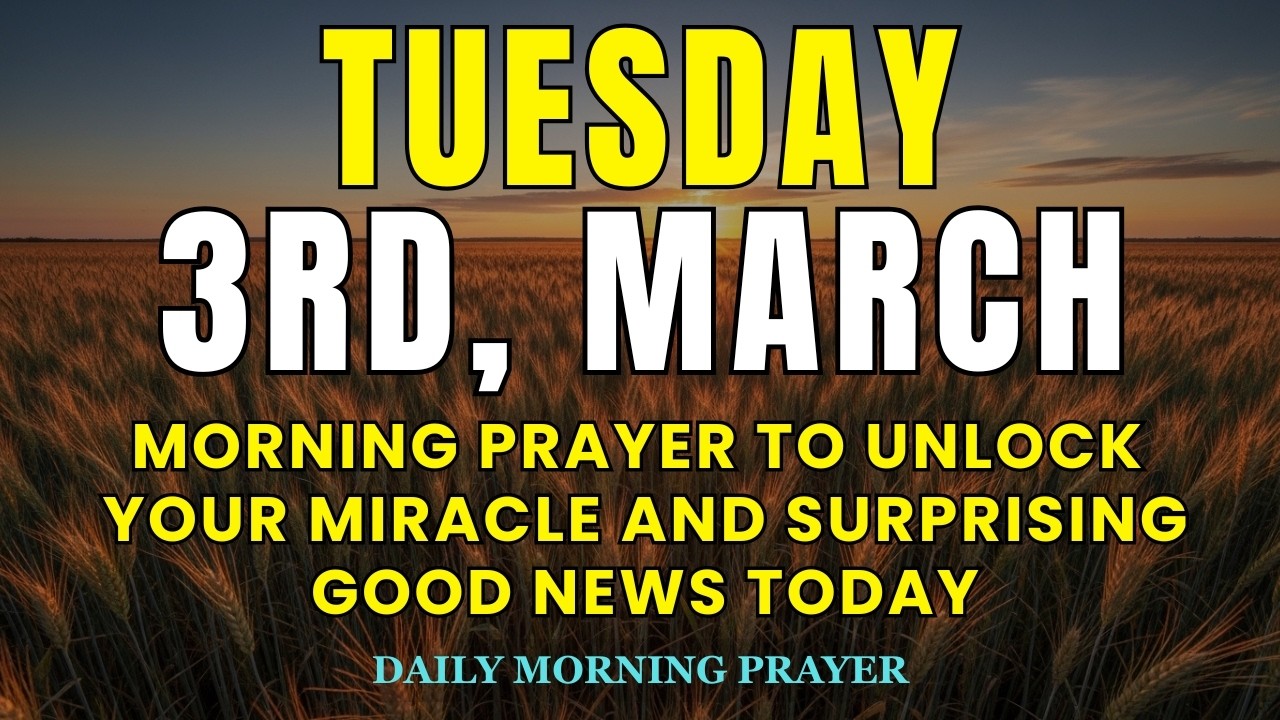 TUESDAY, MARCH 3RD | Morning Prayer to Unlock Your Miracle and Surprising Good News Today