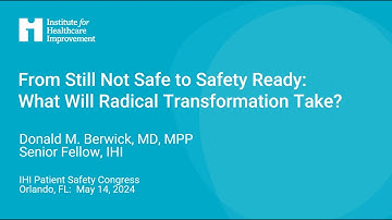 Dr. Don Berwick: From Still Not Safe to Safety Ready - Keynote IHI Congress 2024