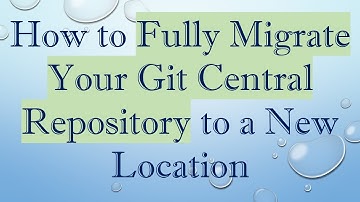 How to Fully Migrate Your Git Central Repository to a New Location