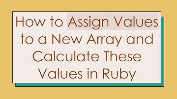 How to Assign Values to a New Array and Calculate These Values in Ruby