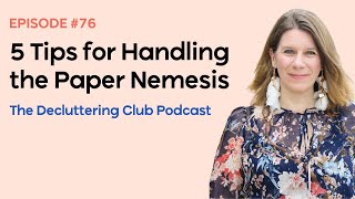 5 Tips for Handling the Paper Nemesis | EP 76 | The Decluttering Club Podcast