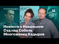 Новости о Навальном, суд над Соболь, многоженец Кадыров