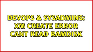 Celebrity DevOps & SysAdmins: xm create error cant read ramdisk (2 Solutions!!) Wealth