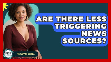 Are There Less Triggering News Sources? - PTSD Support Channel