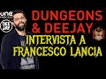 Dungeons  deejay  intervista a francesco lancia