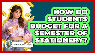 How Do Students Budget For A Semester Of Stationery? - Budgeting as a Student