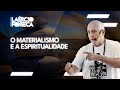 O MATERIALISMO e a ESPIRITUALIDADE