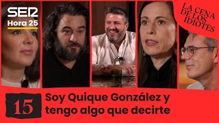 La cena de los idiotés 1x15: Soy Quique González y tengo algo que decirte | Hora 25