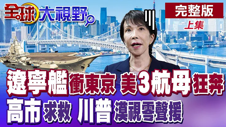 遼寧艦航經宮古海峽 左滿舵北上直撲東京 自衛隊加賀號.美軍3航母緊急戒備 高市早苗惹怒北京孤立無援 求助川普遭已讀【全球大視野】完整版上集 ‪@全球大視野Global_Vision