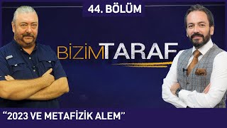 Bizim Taraf 44. Bölüm - "2023 VE METAFİZİK ALEM" 