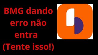 BMG NÃO ENTRA! DANDO ERRO! TENTE ISSO!