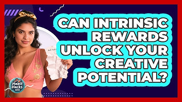 Can Intrinsic Rewards Unlock Your Creative Potential? - Habit Hacks Hub