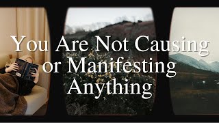 You Are Not Causing or Manifesting Anything • Manifestation • Law Of Reflection