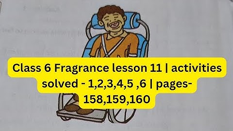 Class 6 Fragrance lesson 11 | activities solved - 1,2,3,4,5 ,6 | pages-158,159,160