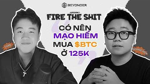 Có nên MẠO HIỂM mua Bitcoin bây giờ? | Fire The Shit Tập 1