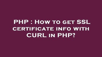 PHP : How to get SSL certificate info with CURL in PHP?