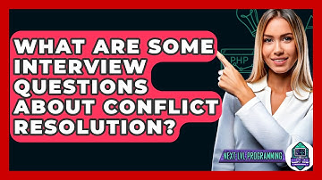 What Are Some Interview Questions About Conflict Resolution? - Next LVL Programming