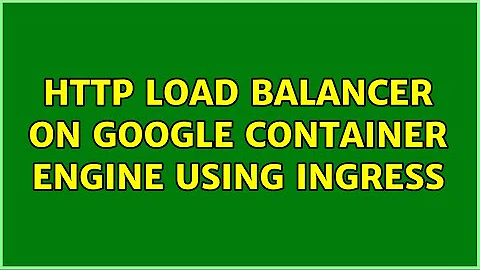 HTTP Load Balancer on Google Container Engine using Ingress (2 Solutions!!)