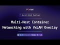 Multi-Host Container Networking with VxLAN Overlay