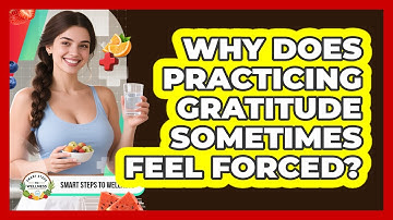 Why Does Practicing Gratitude Sometimes Feel Forced? - Smart Steps to Wellness