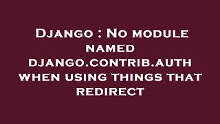 Django : No module named django.contrib.auth when using things that redirect