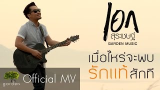 เมื่อไหร่จะพบรักแท้สักที : เอก สุระเชษฐ์ | Official MV